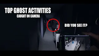 TOP GHOST ACTIVITIES CAUGHT ON CAMERA