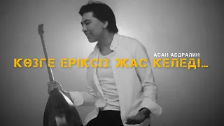 Көзге еріксіз жас келеді… БІЗДІҢ ҮЙ - Асан Абдралин