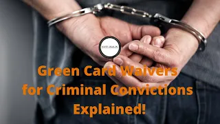 Green Card Waivers for Criminal Convictions Explained.