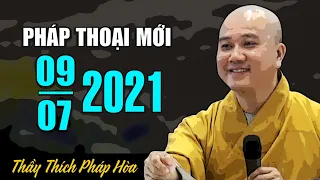 Pháp thoại mới 09.07.2021 Thầy Thích Pháp Hòa