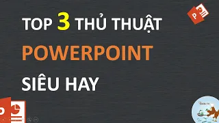 Top 3 thủ thuật PowerPoint siêu hay bạn cần biết