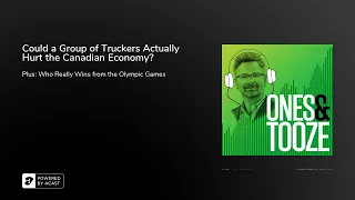 Could a Group of Truckers Actually Hurt the Canadian Economy? | Ones and Tooze Ep. 21 | A FP Podcast