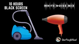 10 Hour Mix of VACUUM CLEANER and HAIR DRYER Sounds | White Noise - Black Screen