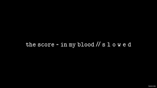 The Score - In My Blood // S L O W E D