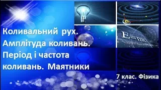 Урок №13. Коливальний рух. Амплітуда коливань. Період і частота коливань. Маятники (7 клас. Фізика)