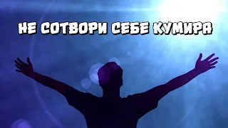 Не сотвори себе кумира