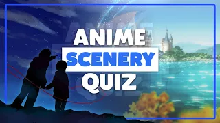 ANIME SCENERY QUIZ - Guess the Anime [Easy-Hard]