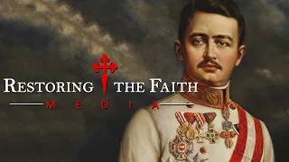 "Blessed Karl, The Last Holy Roman Emperor" with GUEST Charles Coulombe  - RESTORING THE FAITH MEDIA