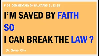 I'm Saved by Faith So I Can Break the Law? (Gal. 3:23-25) | Dr. Gene Kim