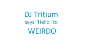 DJ Tritium Says Hello To Weirdo