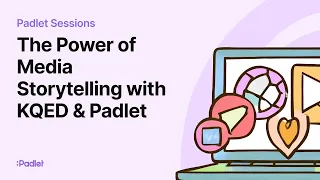 Padlet Sessions: The Power of Media Storytelling with KQED & Padlet