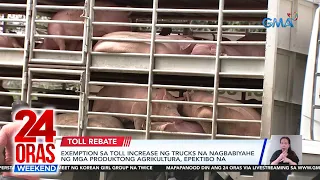 Exemption sa toll increase ng trucks na nagbibiyahe ng mga produktong... | 24 Oras Weekend