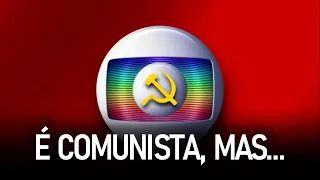 A GLOBO É COMUNISTA, MAS...