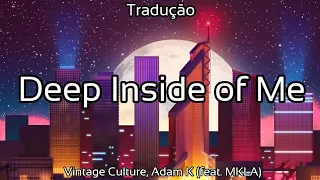 Vintage Culture, Adam K - Deep Inside of Me (feat. MKLA) (TRADUÇÃO)