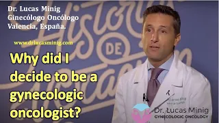 🛎Why did I decide to be a gynecologic oncologist? DrLucas Minig.Gynecologic Oncologist.ValenciaSpain