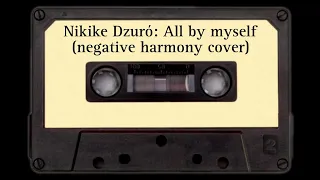 Nikike Dzuró: All by myself (negative harmony cover)