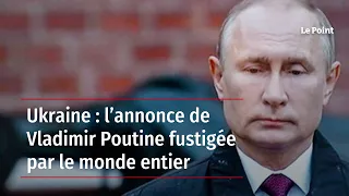 Ukraine : l’annonce de Vladimir Poutine fustigée par le monde entier