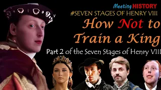 How Not to Train a King: Part II of the Seven Stages of Henry VIII