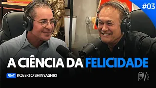 #03 COMO PENSAM E AGEM AS PESSOAS FELIZES? | Feat. ROBERTO SHINYASHIKI | PVCAST