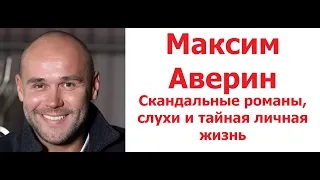 Максим Аверин скандальные романы, слухи и тайная личная жизнь