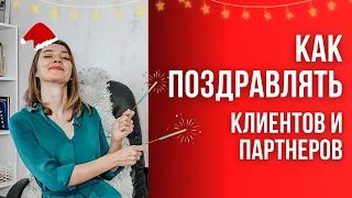 КАК ПОЗДРАВИТЬ КЛИЕНТОВ И ПАРТНЕРОВ с Новым годом, чтобы они хотели с вами работать