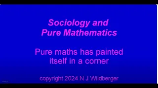 Pure maths has painted itself into a corner | Sociology and Pure Maths | N J Wildberger