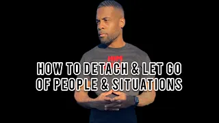 How To Detach | How To Master Detachment & Let Go Of People & Situations