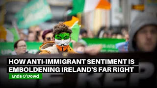 How anti-immigrant sentiment is emboldening Ireland's far right