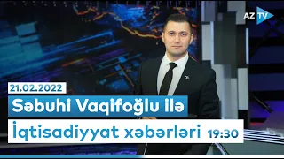 Səbuhi Vaqifoğlu ilə "İqtisadiyyat xəbərləri" - 21.02.2022