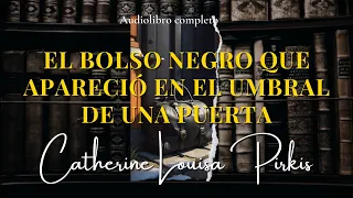 EL BOLSO NEGRO QUE APARECIÓ EN EL UMBRAL DE UNA PUERTA de C.L Pirkis |Audiolibro (subs)