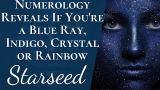 Numerology Reveals If You're a Starseed | Are You a Blue Ray, Indigo, Crystal or Rainbow Being?