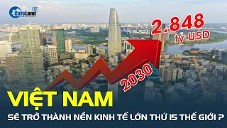 GDP đạt 2.848 tỷ USD vào 2030, Việt Nam được dự báo trở thành nền kinh tế lớn thứ 15 trên thế giới