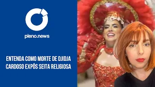 ENTENDA COMO MORTE DE DJIDJA CARDOSO EXPÔS SEITA RELIGIOSA | PLENO.NEWS