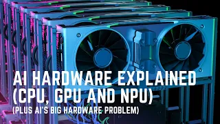 AI Hardware Explained (CPU, GPU and NPU)!