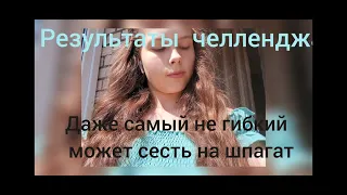 результаты челленджа ,, Даже самый не гибкий мрдет сесть на шпагат,,