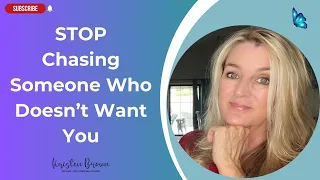 Stop Chasing Someone Who Doesn’t Want You | Kristen Brown