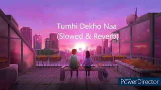 Tumhi Dekho Naa || Slowed & Reverb