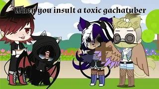 When you insult a toxic gachatuber/ ft. new oc OwO