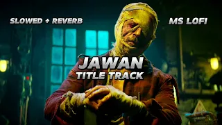 JAWAN TITLE TRACK SLOWED AND REVERB SONG || SRK || ATLEE || ANIRUDH