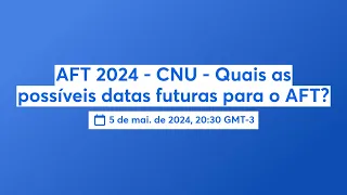 AFT 2024 - CNU - Quais as possíveis datas futuras para o AFT?