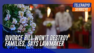 Divorce bill won’t destroy families, says lawmaker | TeleRadyo Serbisyo