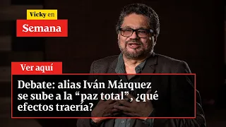 Debate: alias Iván Márquez se sube a la “paz total”, ¿qué efectos traería? | Vicky en Semana