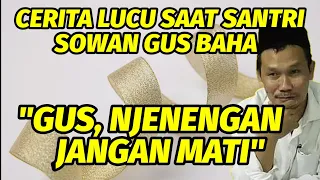 Cerita lucu saat seorang santri sowan gus baha. "Gus, njenengan jangan mati".