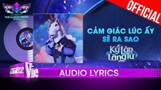 Cảm Giác Lúc Ấy Sẽ Ra Sao - Kỳ Lân Lãng Tử | The Masked Singer Vietnam 2023 [Audio Lyrics]