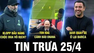 BẢN TIN TRƯA 25/4 | KLOPP ĐẦU HÀNG CUỘC ĐUA VÔ ĐỊCH? TEN HAG CẢNH BÁO ONANA, XAVI QUAY XE