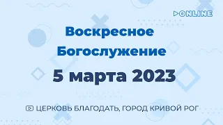 5 марта - Воскресное утреннее богослужение ц. Благодать, г. Кривой Рог