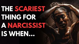 This is the most scary thing for narcissists; they are even scared to death