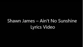 Shawn James – Ain't No Sunshine Lyrics Video