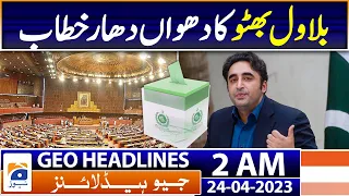 Geo News Headlines 2 AM | PP - Bilawa Bhutto Big Statement | 24th April 2023