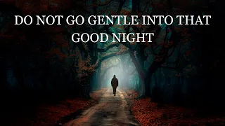 DO NOT GO GENTLE INTO THAT GOOD NIGHT by Dylan Thomas (Powerful Poetry)